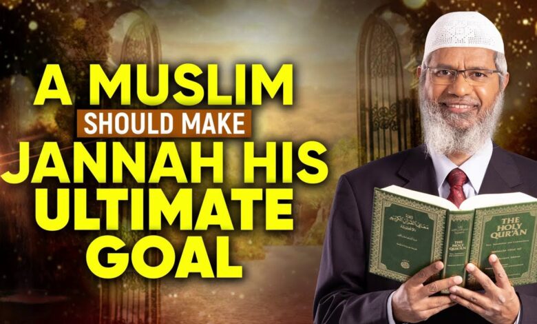 a muslim should make jannah his ultimate goal - dr zakir naik