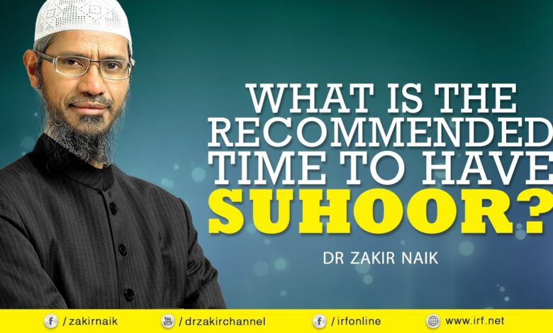 dr zakir naik - what is the recommended time to have suhoor?