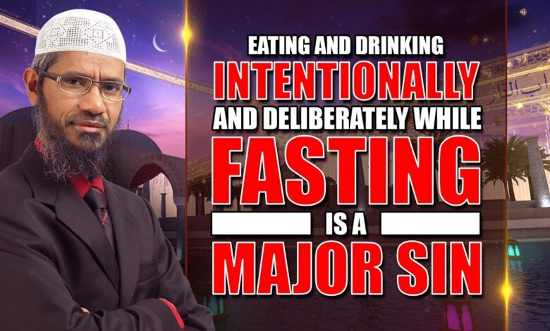 eating and drinking intentionally and deliberately while fasting is a major sin - dr zakir naik