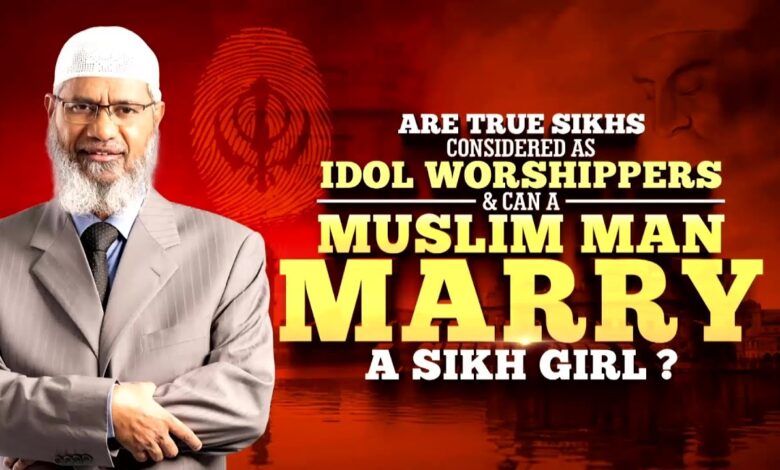 are true sikhs considered as idol worshippers & can a muslim man marry a sikh girl - dr zakir naik