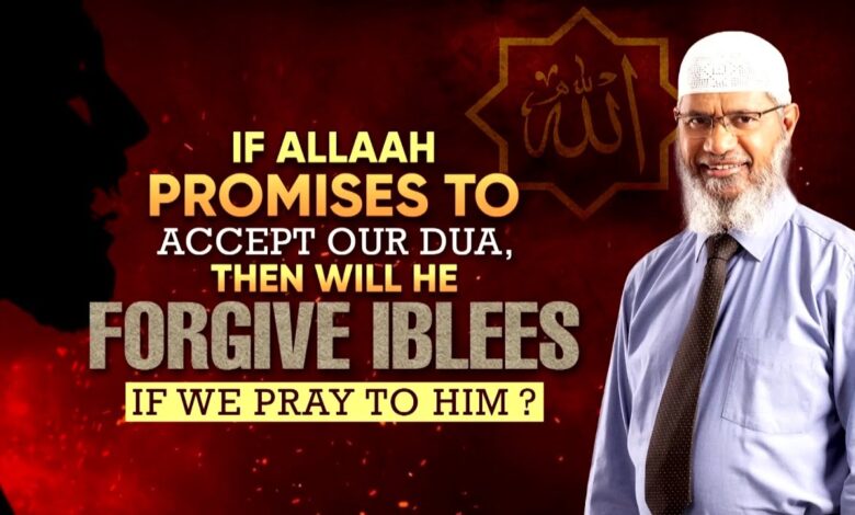 if allah promises to accept our dua, then will he forgive iblees if we pray to him? - dr zakir naik