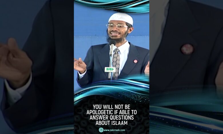 you will not be apologetic if able to answer questions about islam - dr zakir naik