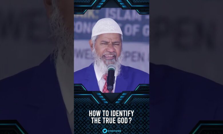 how to identify the true god? - dr zakir naik