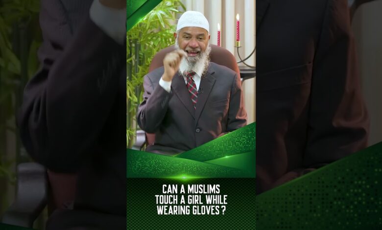 can a muslims touch a girl while wearing gloves? - dr zakir naik