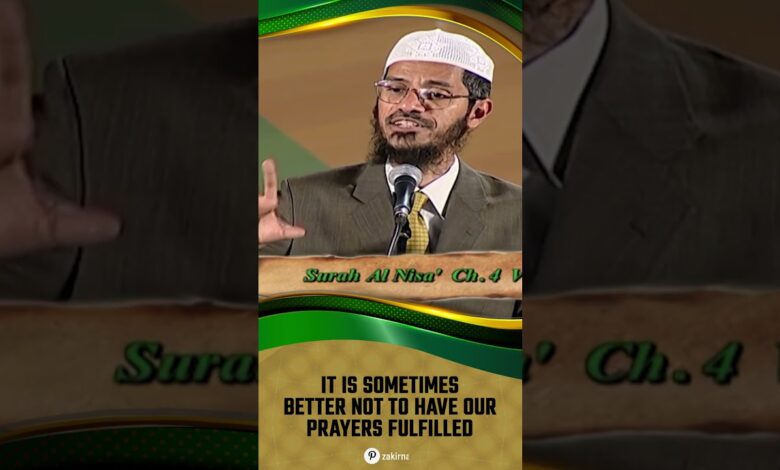it is sometimes better not to have our prayers fulfilled - dr zakir naik