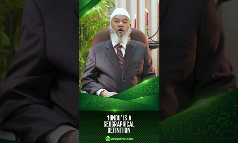‘hindu’ is a geographical definition - dr zakir naik
