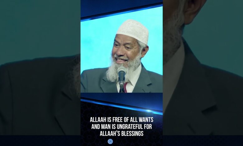 allah is free of all wants and man is ungrateful for allah’s blessings - dr zakir naik