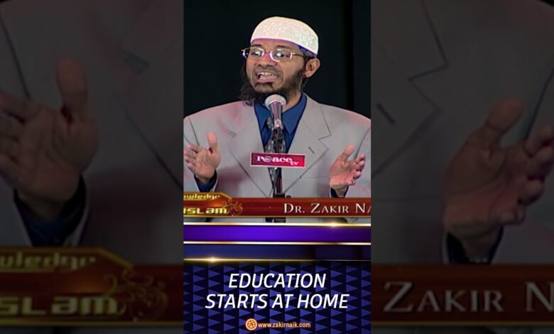 education starts at home - dr zakir naik