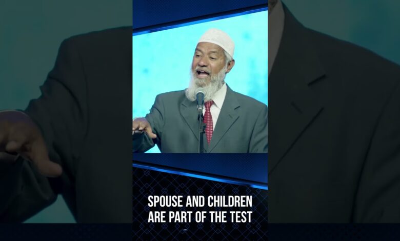 spouse and children are part of the test - dr zakir naik