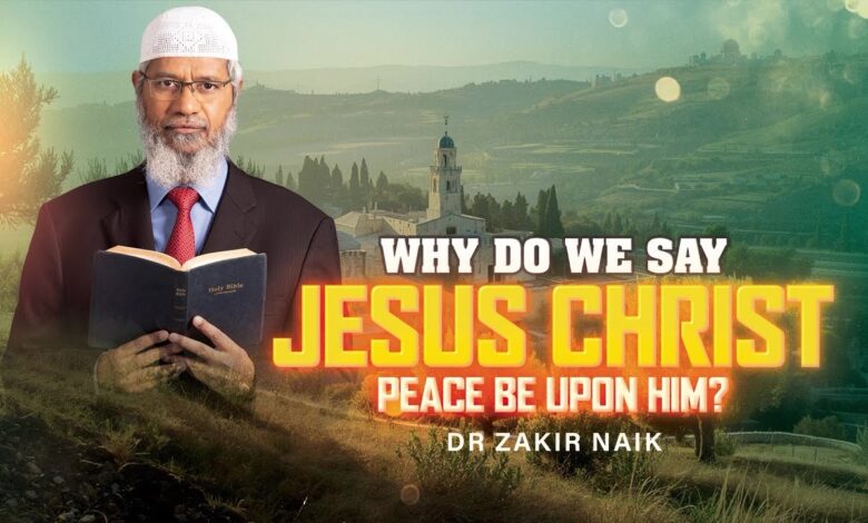 why do we say jesus christ, peace be upon him? - dr zakir naik
