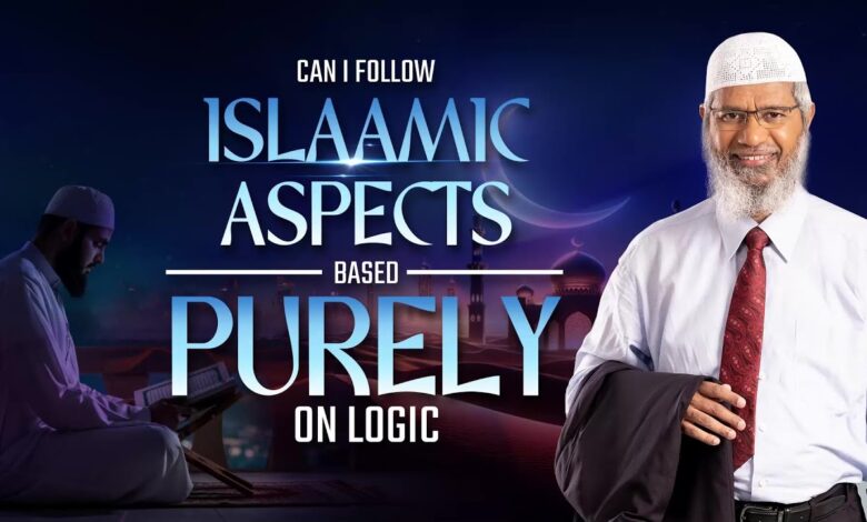 can i follow islamic aspects based purely on logic? - dr zakir naik