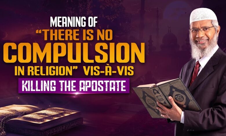 meaning of "there is no compulsion in religion vis-à-vis killing the apostate" - dr zakir naik