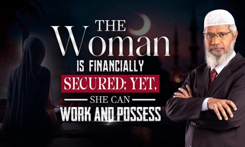 the woman is financially secured yet, she can work and possess - dr zakir naik