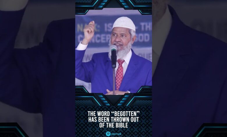 the word “begotten” has been thrown out of the bible - dr zakir naik