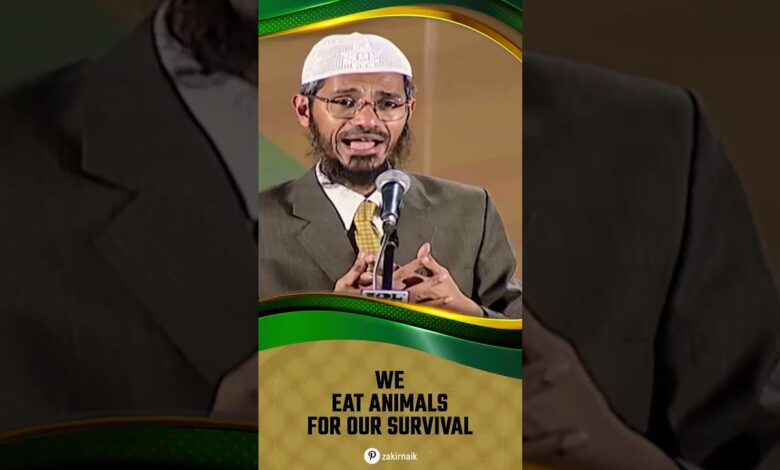 we eat animals for our survival - dr zakir naik