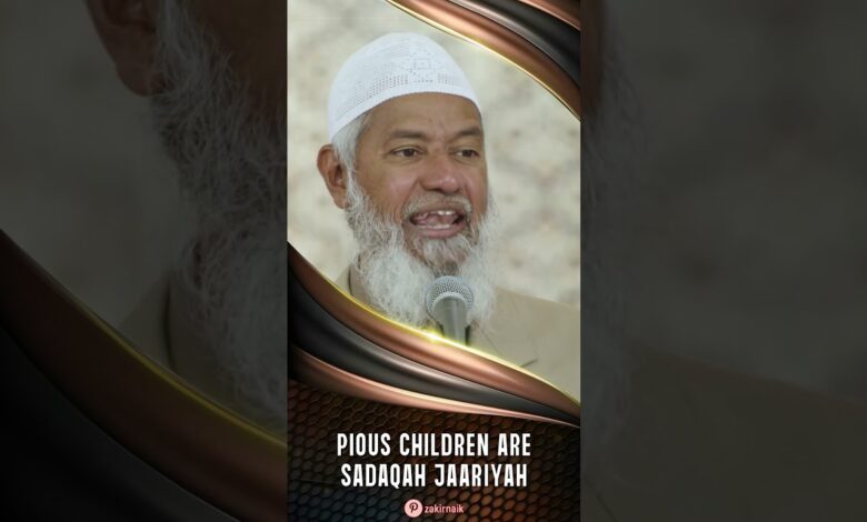 pious children are sadaqah jaariyah - dr zakir naik