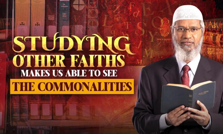 studying other faiths makes us able to see the commonalities - dr zakir naik