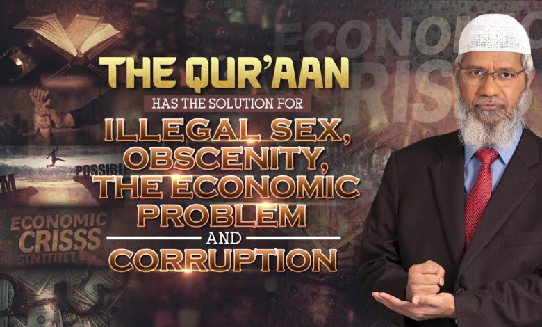 the quran has the solution for illegal sex, obscenity, the economic problem & corruption - dr zakir