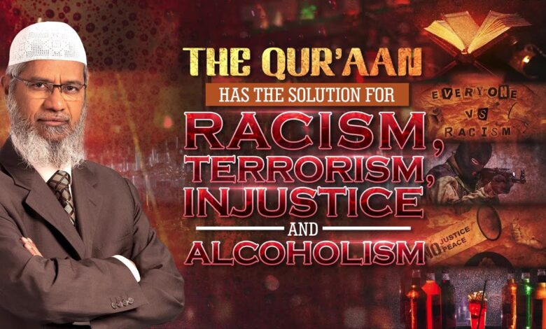 the quran has the solution for racism, terrorism, injustice and alcoholism - dr zakir naik