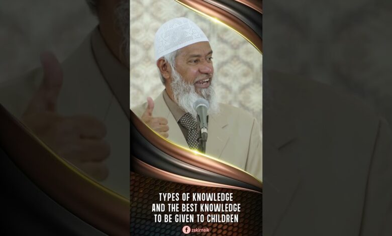 types of knowledge and the best knowledge to be given to children - dr zakir naik