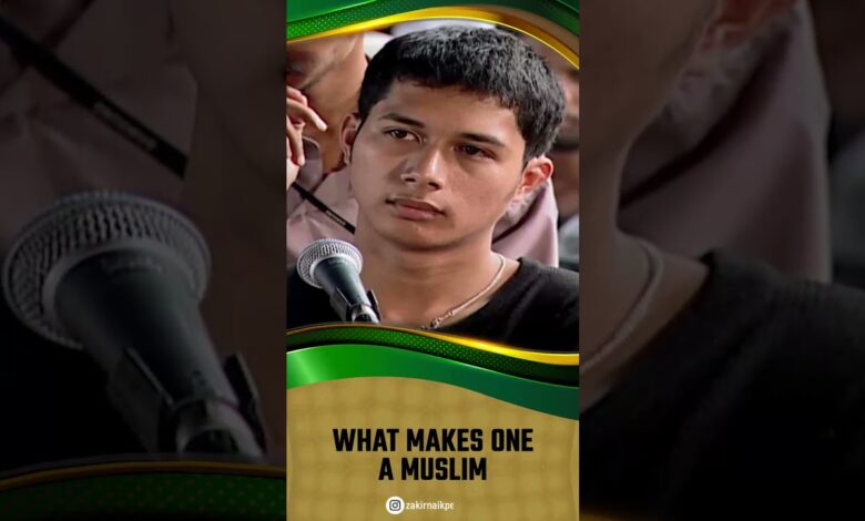 what makes one a muslim - dr zakir naik