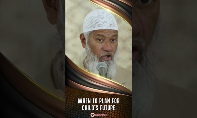 when to plan for child’s future - dr zakir naik