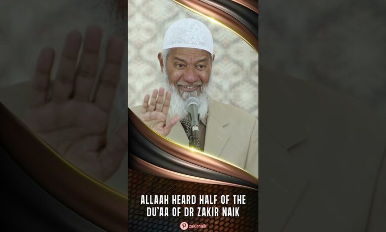 allah heard half of the du’aa of dr zakir naik