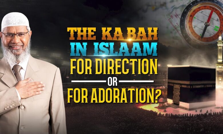 the ka’bah in islam for direction or for adoration - dr zakir naik