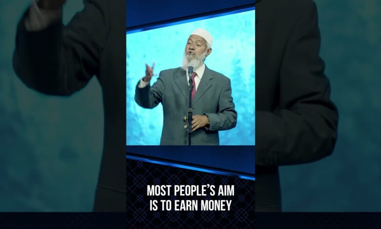 most people’s aim is to earn money - dr zakir naik