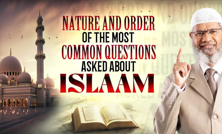 nature and order of the most common questions asked about islam - dr zakir naik