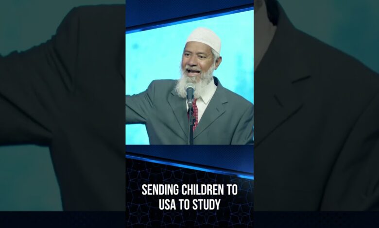 sending children to usa to study - dr zakir naik