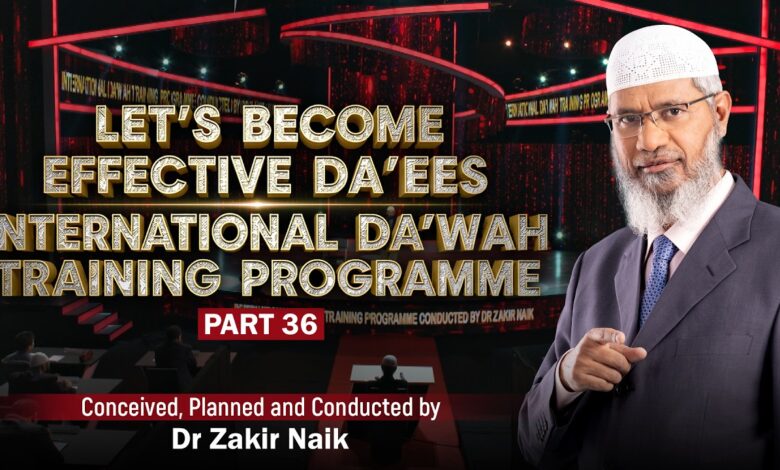 let's become effective da'ees - international da'wah training programme - part 36 | by dr zakir naik
