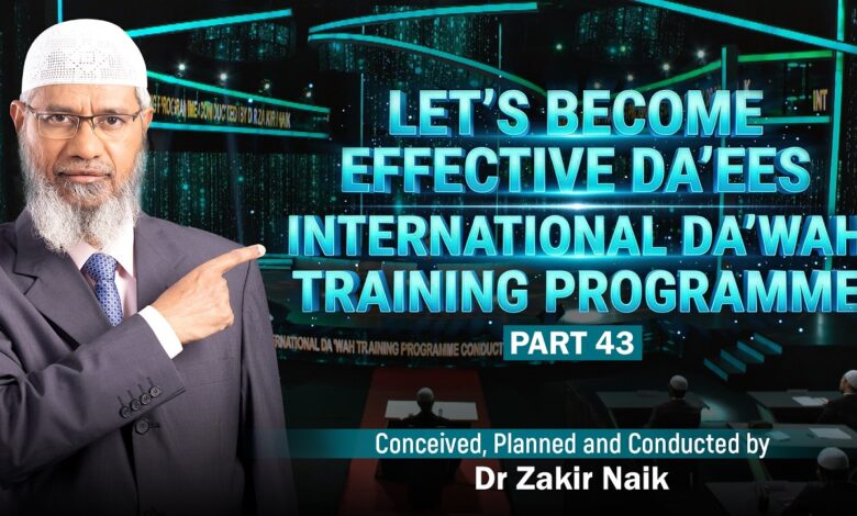 let's become effective da'ees - international da'wah training programme - part 43 | by dr zakir naik