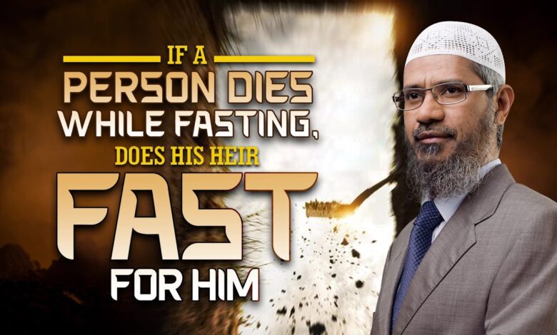 if a person dies while fasting, does his heir fast for him - dr zakir naik