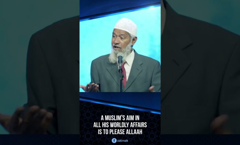 a muslim’s aim in all his worldly affairs is to please allah - dr zakir naik